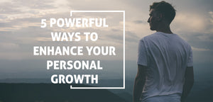5 Powerful Ways to Enhance Your Personal Growth