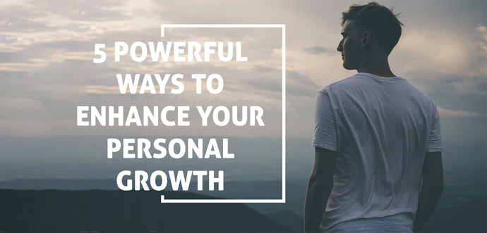 5 Powerful Ways to Enhance Your Personal Growth