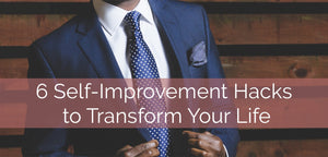 6 Self-Improvement Hacks to Transform Your Life