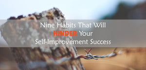 Nine Habits That Will Hinder Your Self-Improvement Success