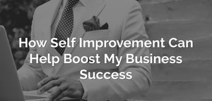 How Self Improvement Can Help Boost My Business Success
