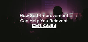 How Self-Improvement Can Help You Reinvent Yourself
