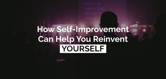 How Self-Improvement Can Help You Reinvent Yourself
